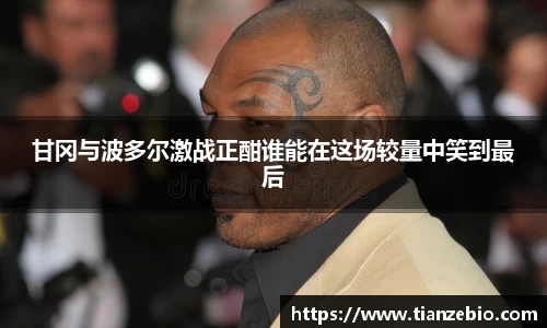甘冈与波多尔激战正酣谁能在这场较量中笑到最后